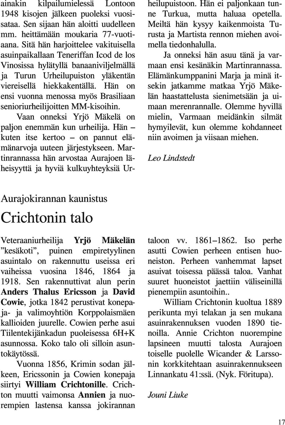 Hän on ensi vuonna menossa myös Brasiliaan senioriurheilijoitten MM-kisoihin. Vaan onneksi Yrjö Mäkelä on paljon enemmän kun urheilija.