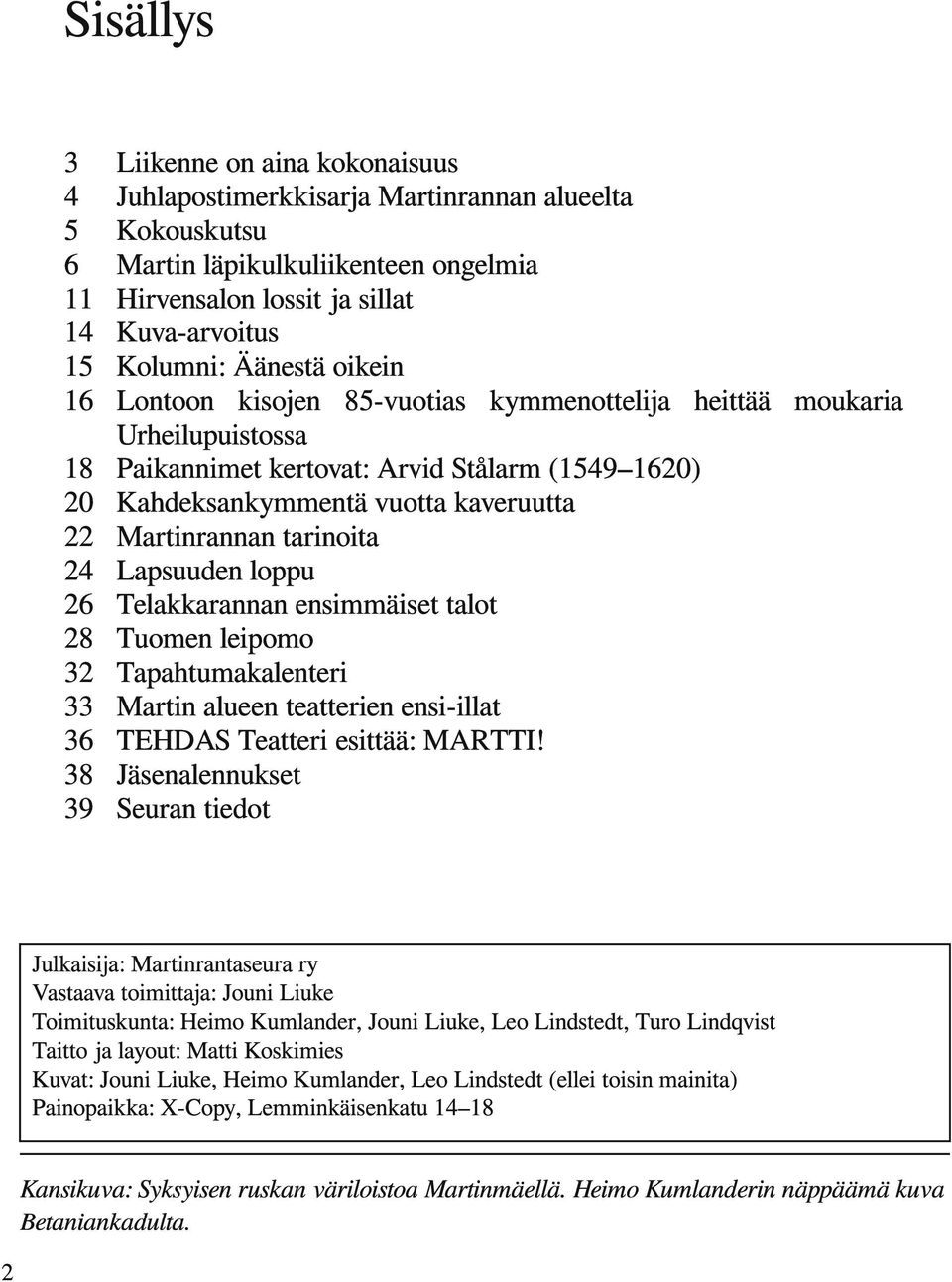 vuotta kaveruutta Martinrannan tarinoita Lapsuuden loppu Telakkarannan ensimmäiset talot Tuomen leipomo Tapahtumakalenteri Martin alueen teatterien ensi-illat TEHDAS Teatteri esittää: MARTTI!