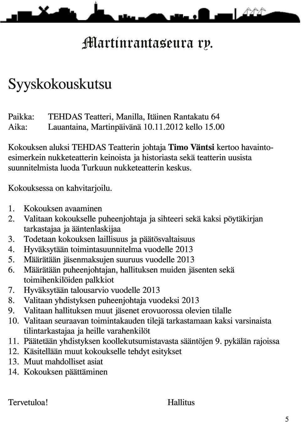 Kokouksessa on kahvitarjoilu. 1. Kokouksen avaaminen 2. Valitaan kokoukselle puheenjohtaja ja sihteeri sekä kaksi pöytäkirjan tarkastajaa ja ääntenlaskijaa 3.