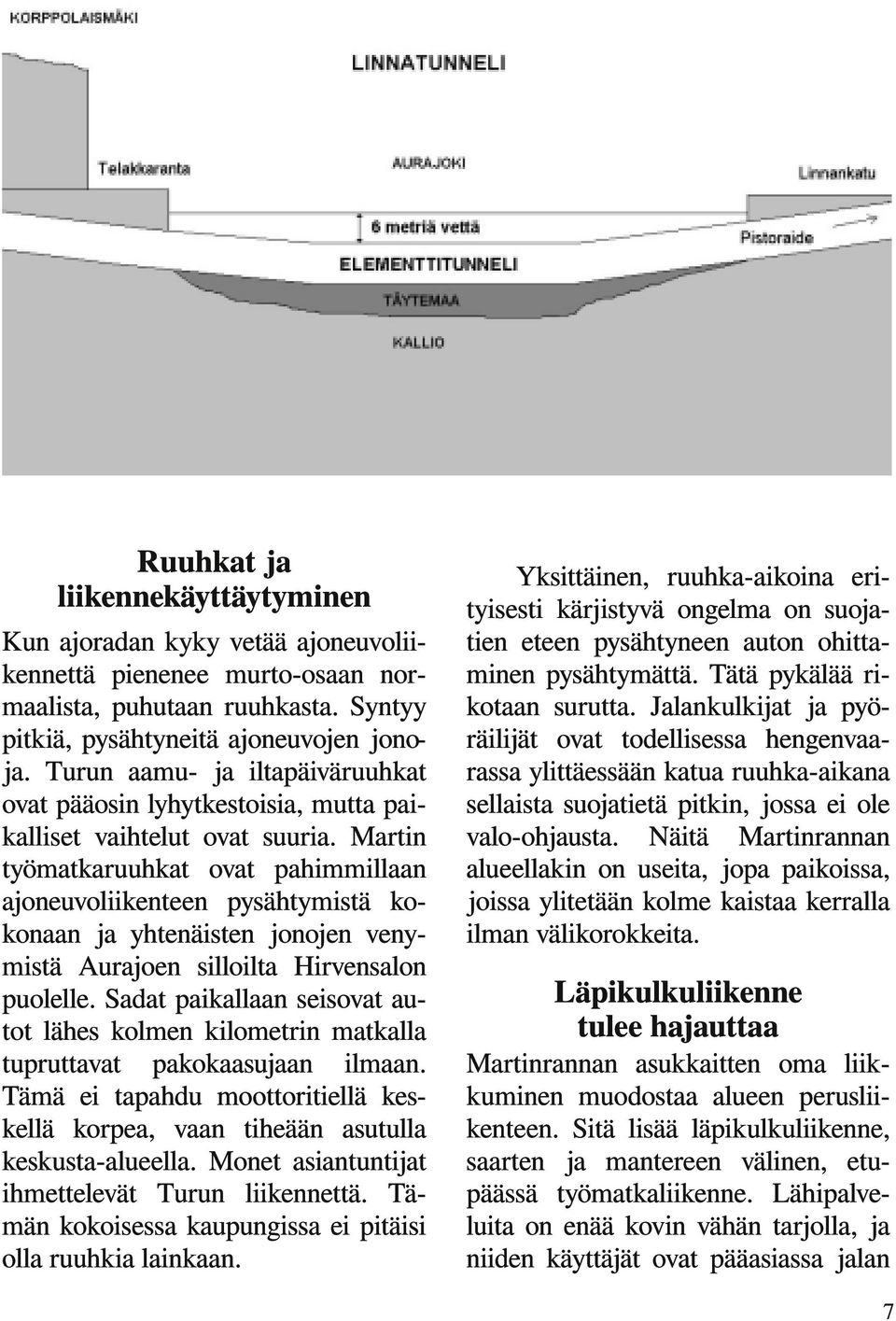 Martin työmatkaruuhkat ovat pahimmillaan ajoneuvoliikenteen pysähtymistä kokonaan ja yhtenäisten jonojen venymistä Aurajoen silloilta Hirvensalon puolelle.