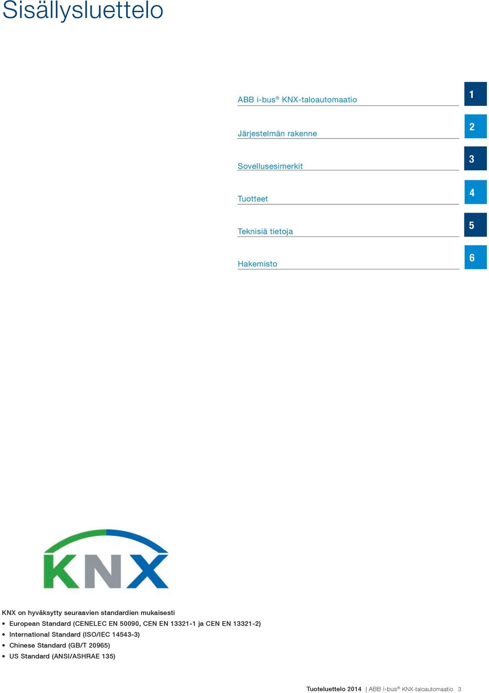 Standard (CENELEC EN 50090, CEN EN 13321-1 ja CEN EN 13321-2) International Standard (ISO/IEC 153-3)