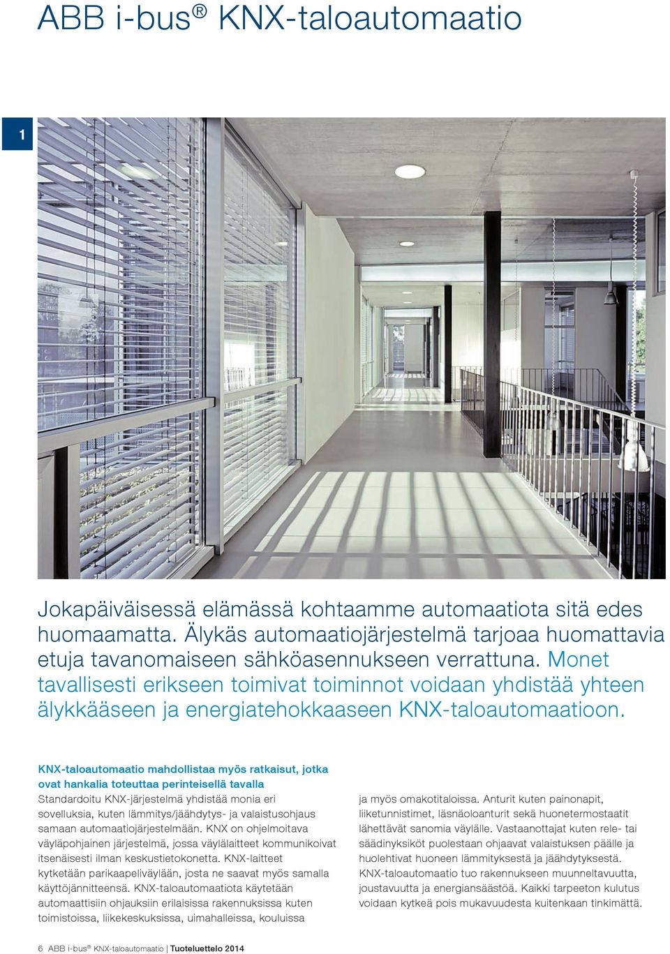 KNX-taloautomaatio mahdollistaa myös ratkaisut, jotka ovat hankalia toteuttaa perinteisellä tavalla Standardoitu KNX-järjestelmä yhdistää monia eri sovelluksia, kuten lämmitys/jäähdytys- ja