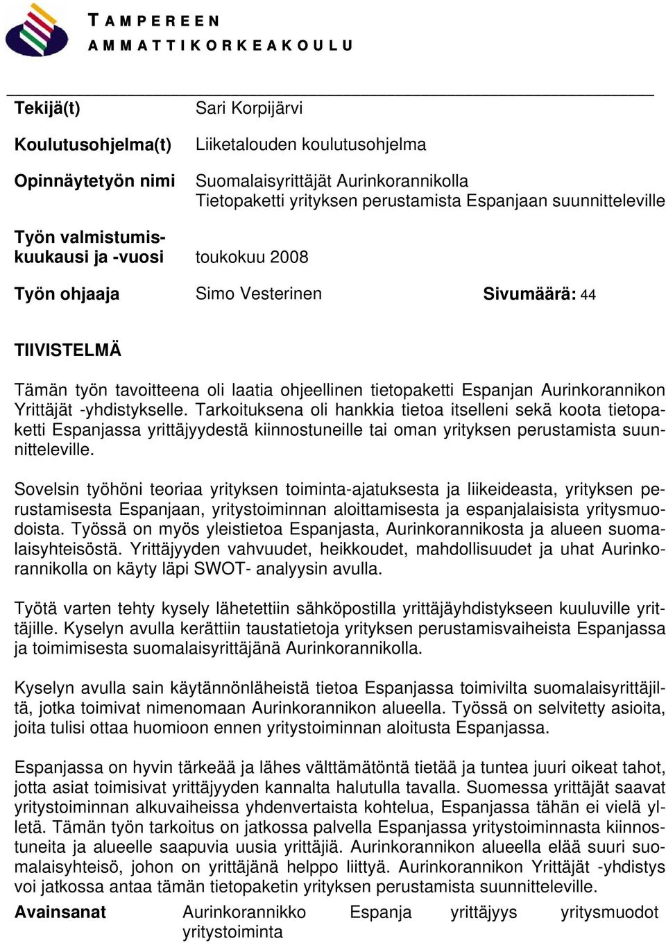 Aurinkorannikon Yrittäjät -yhdistykselle. Tarkoituksena oli hankkia tietoa itselleni sekä koota tietopaketti Espanjassa yrittäjyydestä kiinnostuneille tai oman yrityksen perustamista suunnitteleville.