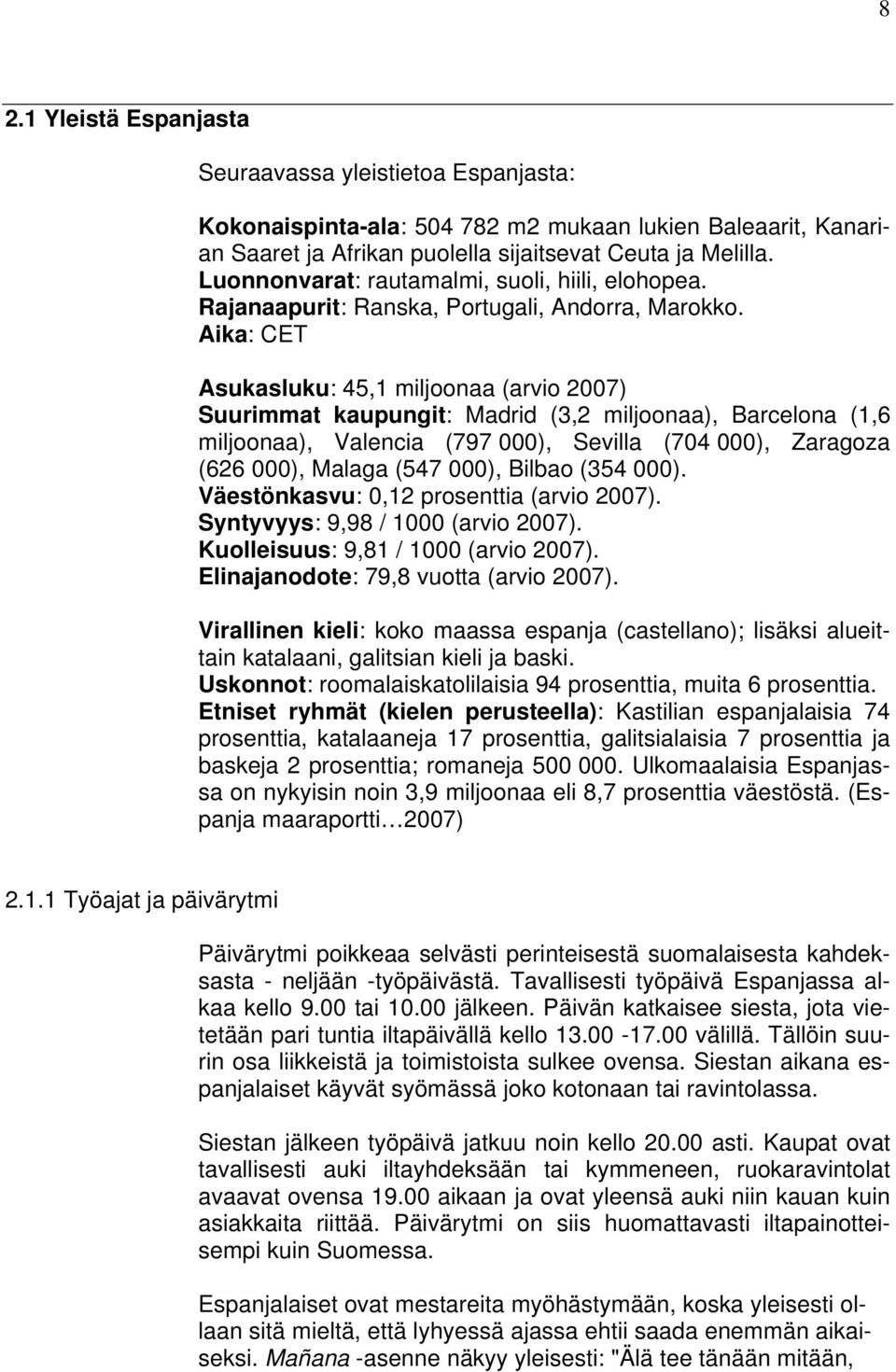 Aika: CET Asukasluku: 45,1 miljoonaa (arvio 2007) Suurimmat kaupungit: Madrid (3,2 miljoonaa), Barcelona (1,6 miljoonaa), Valencia (797 000), Sevilla (704 000), Zaragoza (626 000), Malaga (547 000),