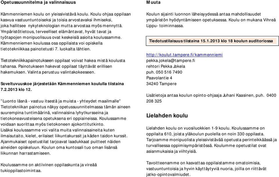 Ympäristötietous, terveelliset elämäntavat, hyvät tavat ja työtapojen monipuolisuus ovat keskeisiä asioita koulussamme.