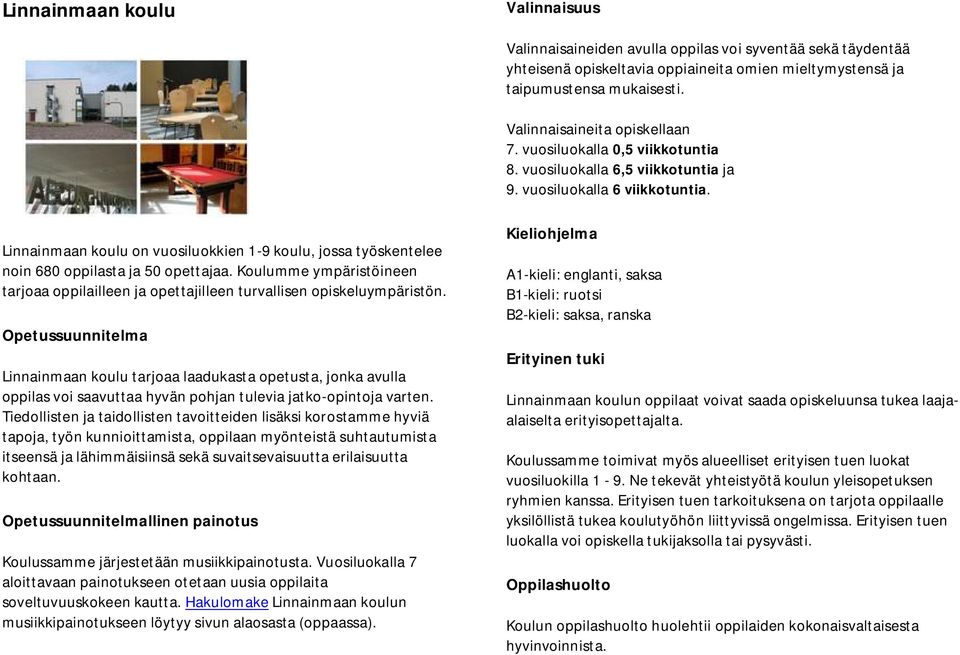 Linnainmaan koulu on vuosiluokkien 1-9 koulu, jossa työskentelee noin 680 oppilasta ja 50 opettajaa. Koulumme ympäristöineen tarjoaa oppilailleen ja opettajilleen turvallisen opiskeluympäristön.