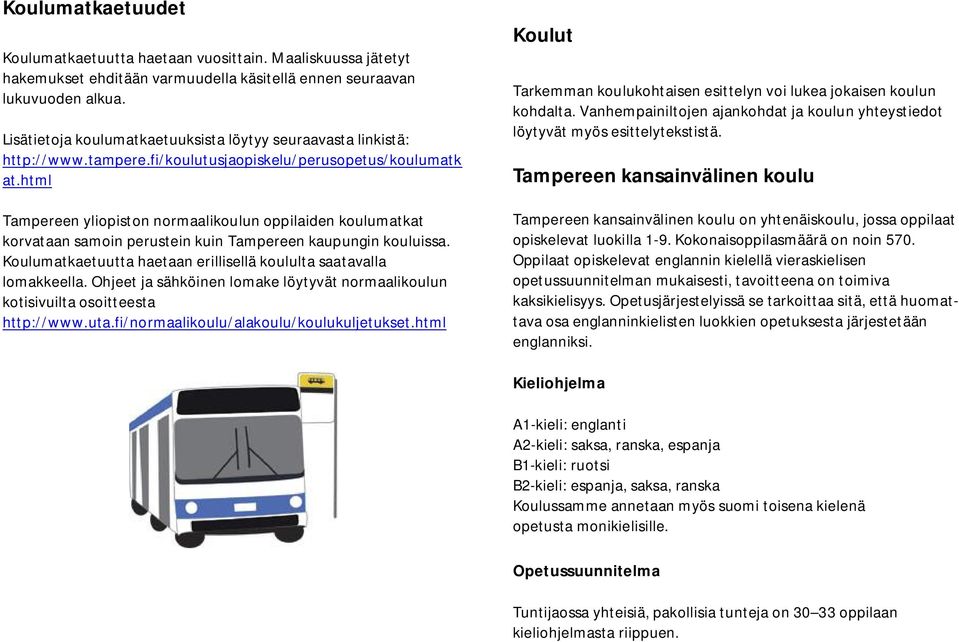 html Tampereen yliopiston normaalikoulun oppilaiden koulumatkat korvataan samoin perustein kuin Tampereen kaupungin kouluissa. Koulumatkaetuutta haetaan erillisellä koululta saatavalla lomakkeella.