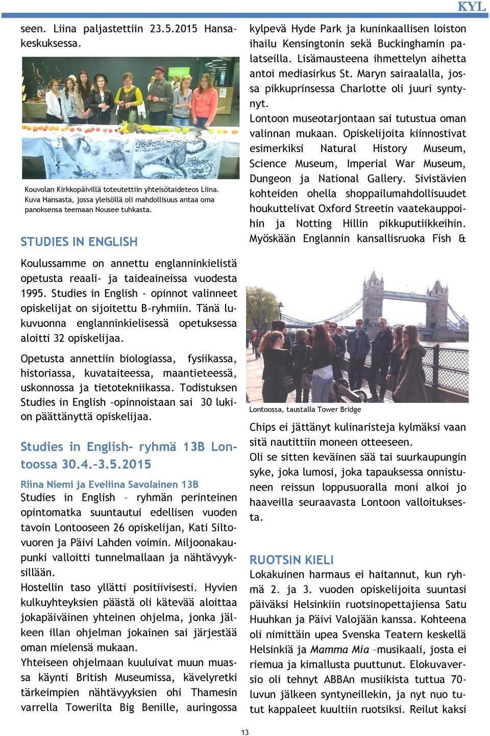 STUDIES IN ENGLISH Koulussamme on annettu englanninkielistä opetusta reaali- ja taideaineissa vuodesta 1995. Studies in English - opinnot valinneet opiskelijat on sijoitettu B-ryhmiin.