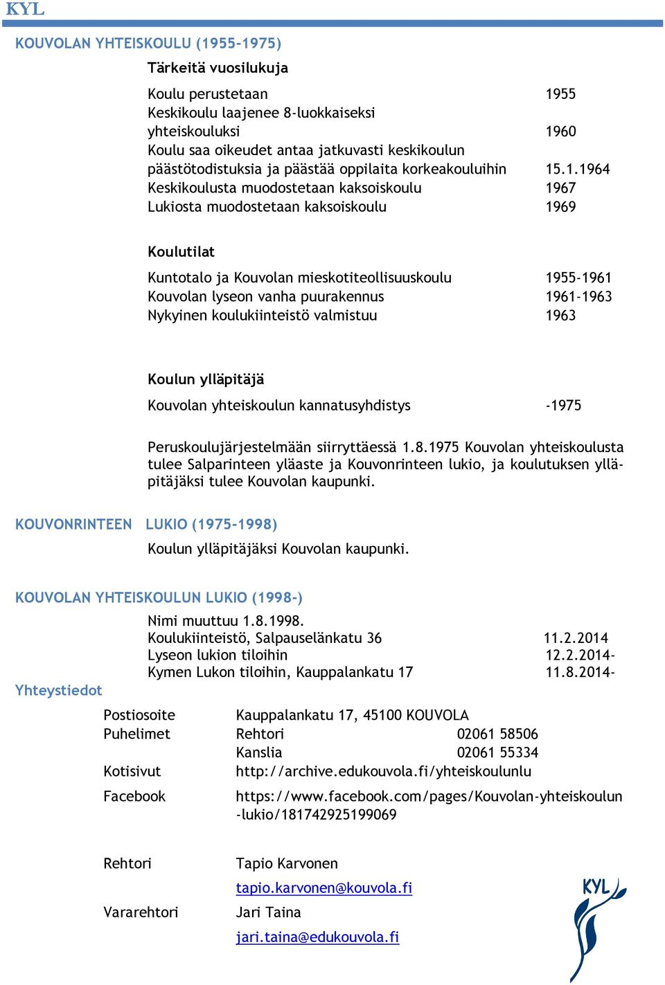 .1.1964 Keskikoulusta muodostetaan kaksoiskoulu 1967 Lukiosta muodostetaan kaksoiskoulu 1969 Koulutilat Kuntotalo ja Kouvolan mieskotiteollisuuskoulu 1955-1961 Kouvolan lyseon vanha puurakennus