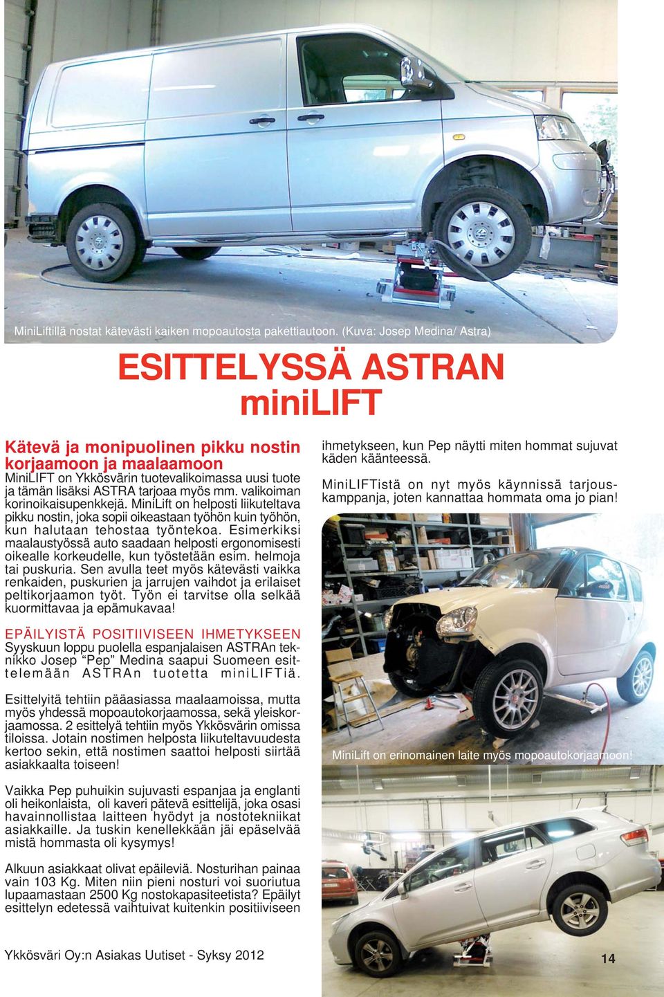 myös mm. valikoiman korinoikaisupenkkejä. MiniLift on helposti liikuteltava pikku nostin, joka sopii oikeastaan työhön kuin työhön, kun halutaan tehostaa työntekoa.