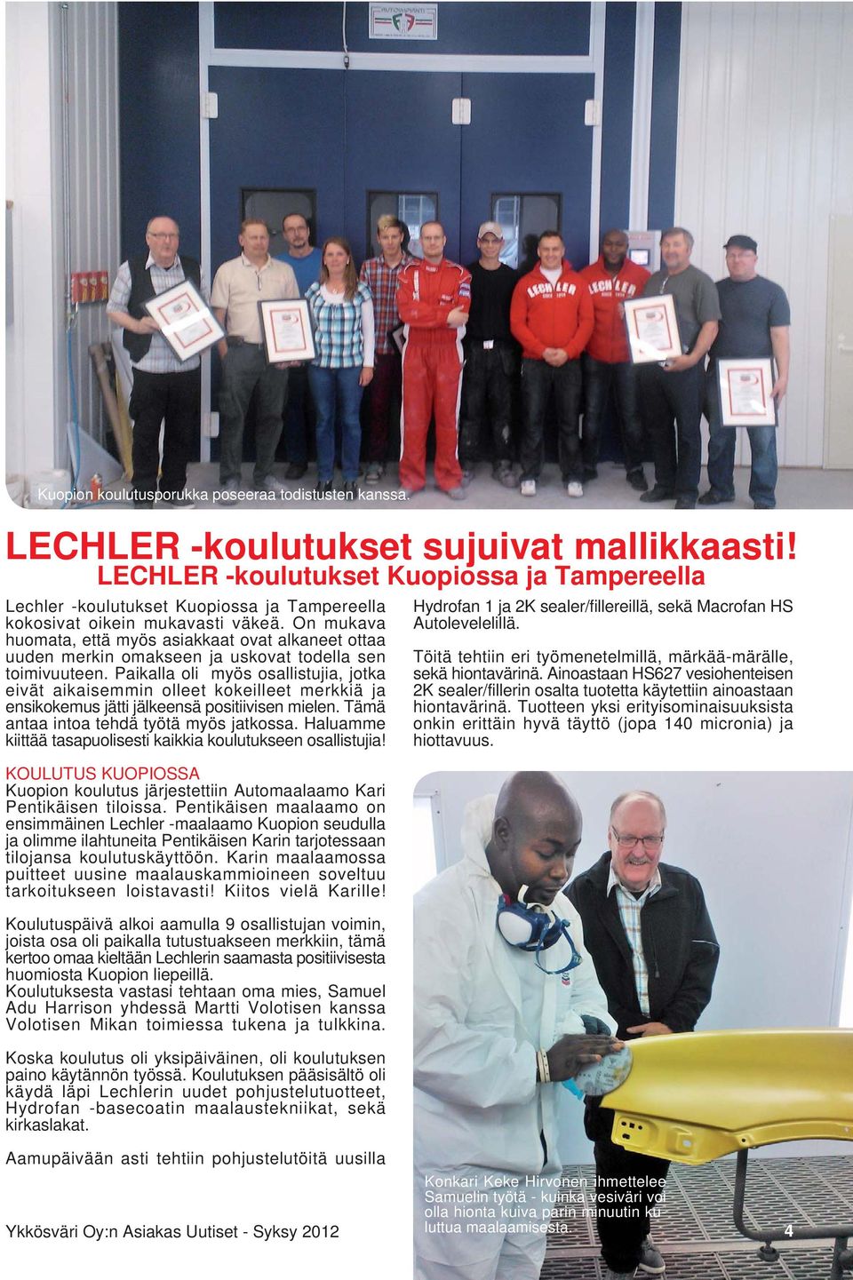 On mukava huomata, että myös asiakkaat ovat alkaneet ottaa uuden merkin omakseen ja uskovat todella sen toimivuuteen.