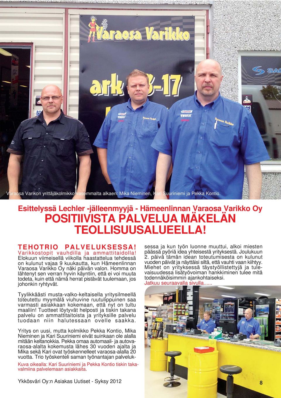Elokuun viimeisellä viikolla haastattelua tehdessä on kulunut vajaa 9 kuukautta, kun Hämeenlinnan Varaosa Varikko Oy näki päivän valon.