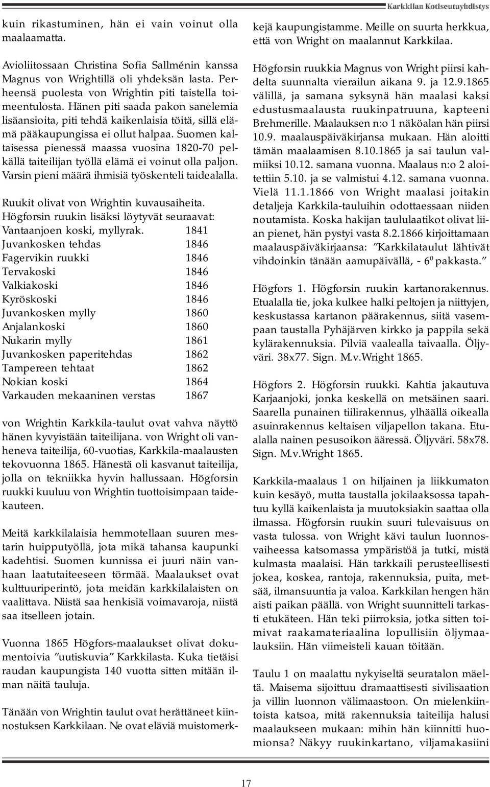 Suomen kaltaisessa pienessä maassa vuosina 1820-70 pelkällä taiteilijan työllä elämä ei voinut olla paljon. Varsin pieni määrä ihmisiä työskenteli taidealalla.