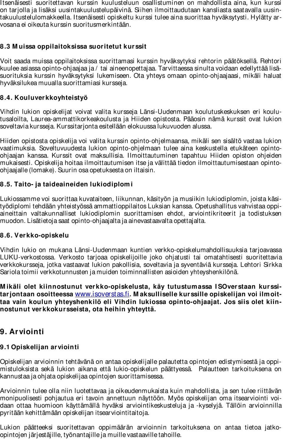 3 Muissa oppilaitoksissa suoritetut kurssit Voit saada muissa oppilaitoksissa suorittamasi kurssin hyväksytyksi rehtorin päätöksellä. Rehtori kuulee asiassa opinto-ohjaajaa ja / tai aineenopettajaa.