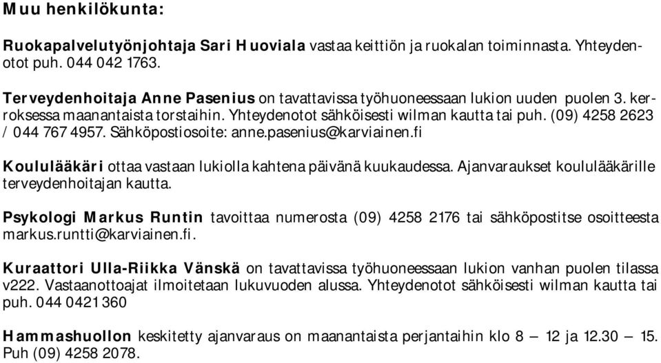 Sähköpostiosoite: anne.pasenius@karviainen.fi Koululääkäri ottaa vastaan lukiolla kahtena päivänä kuukaudessa. Ajanvaraukset koululääkärille terveydenhoitajan kautta.