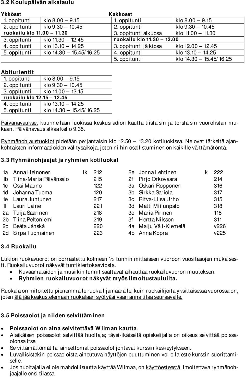 oppitunti klo 13.10 14.25 5. oppitunti klo 14.30 15.45/16.25 Abiturientit 1. oppitunti klo 8.00 9.15 2. oppitunti klo 9.30 10.45 3. oppitunti klo 11.00 12.15 ruokailu klo 12.15 12.45 4.