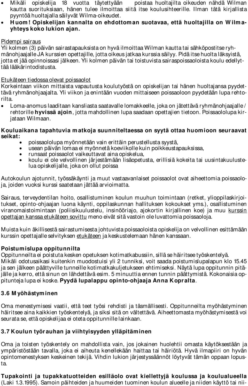 Pidempi sairaus Yli kolmen (3) päivän sairastapauksista on hyvä ilmoittaa Wilman kautta tai sähköpostitse ryhmänohjaajalle JA kurssien opettajille, jotta oikeus jatkaa kurssia säilyy.