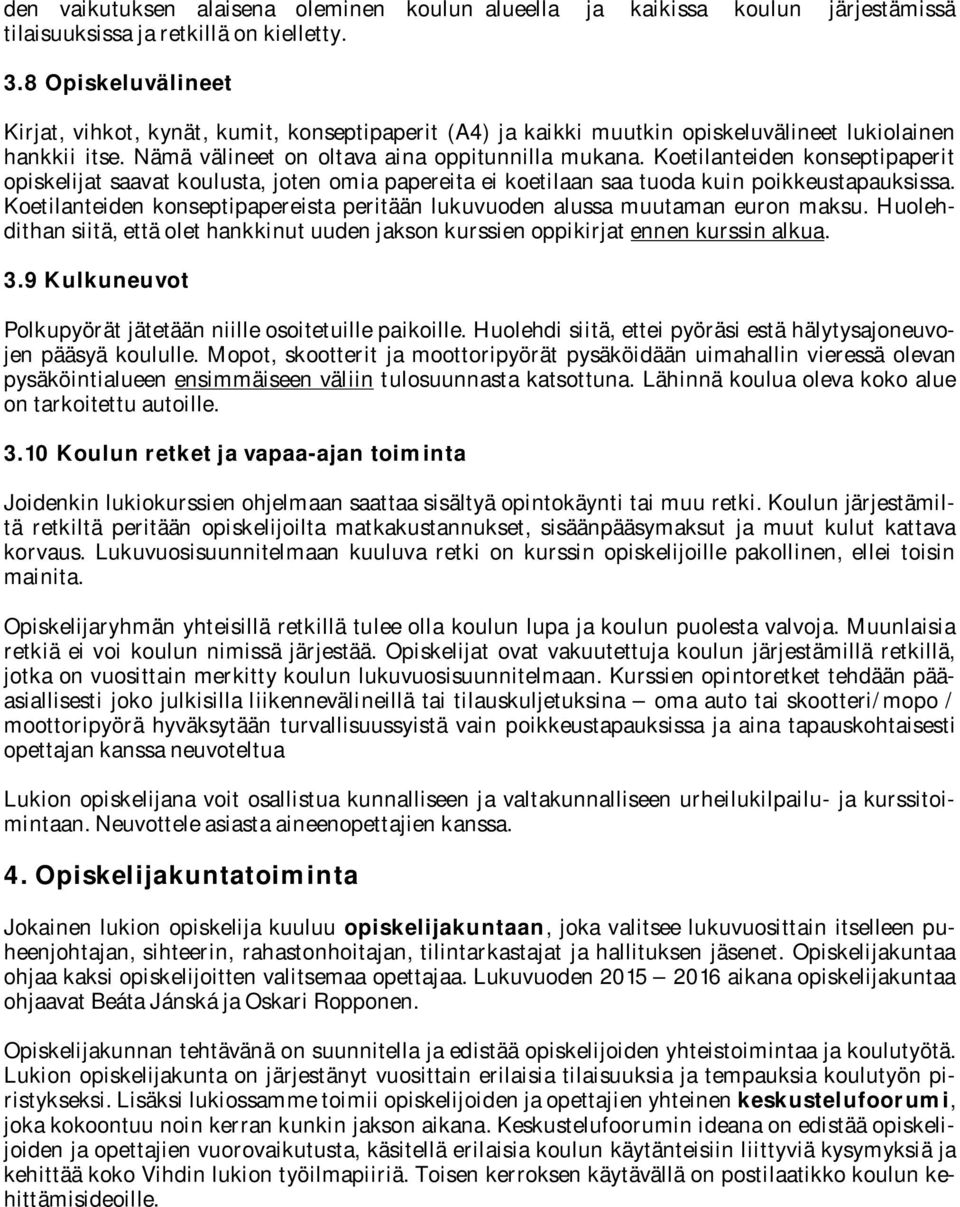 Koetilanteiden konseptipaperit opiskelijat saavat koulusta, joten omia papereita ei koetilaan saa tuoda kuin poikkeustapauksissa.