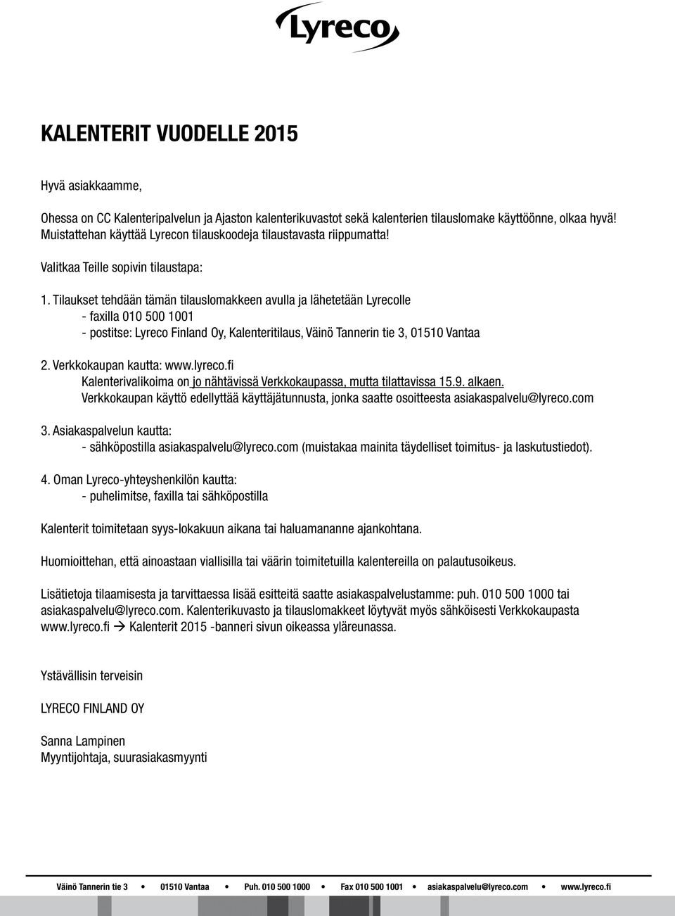 Tilaukset tehdään tämän tilauslomakkeen avulla ja lähetetään Lyrecolle - faxilla 010 500 1001 - postitse: Lyreco Finland Oy, Kalenteritilaus, Väinö Tannerin tie 3, 01510 Vantaa 2.