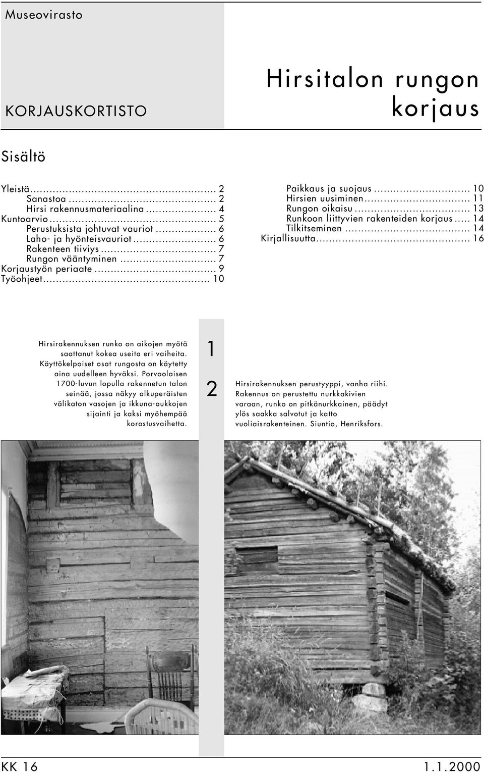 .. 13 Runkoon liittyvien rakenteiden korjaus... 14 Tilkitseminen... 14 Kirjallisuutta... 16 Hirsirakennuksen runko on aikojen myötä saattanut kokea useita eri vaiheita.