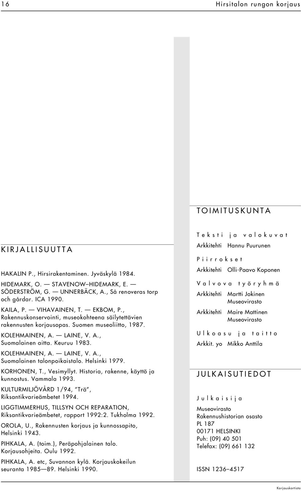 LAINE, V. A., Suomalainen aitta. Keuruu 1983. KOLEHMAINEN, A. LAINE, V. A., Suomalainen talonpoikaistalo. Helsinki 1979. KORHONEN, T., Vesimyllyt. Historia, rakenne, käyttö ja kunnostus. Vammala 1993.