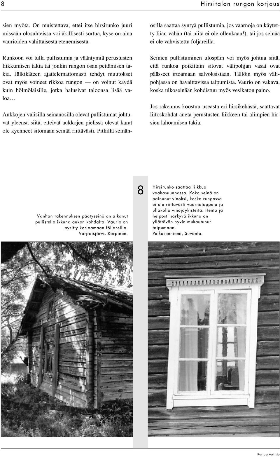 Pitkillä seinänosilla saattaa syntyä pullistumia, jos vaarnoja on käytetty liian vähän (tai niitä ei ole ollenkaan!), tai jos seinää ei ole vahvistettu följareilla.