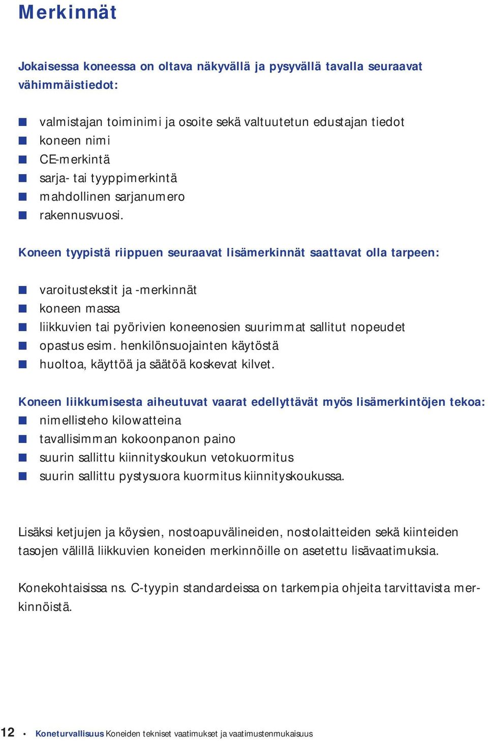 Koneen tyypistä riippuen seuraavat lisämerkinnät saattavat olla tarpeen: varoitustekstit ja -merkinnät koneen massa liikkuvien tai pyörivien koneenosien suurimmat sallitut nopeudet opastus esim.