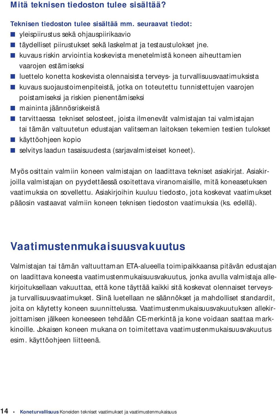 jotka on toteutettu tunnistettujen vaarojen poistamiseksi ja riskien pienentämiseksi maininta jäännösriskeistä tarvittaessa tekniset selosteet, joista ilmenevät valmistajan tai valmistajan tai tämän