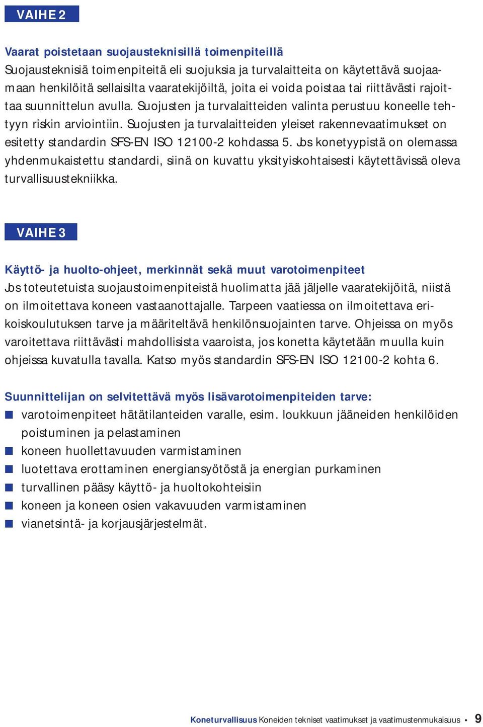 Suojusten ja turvalaitteiden yleiset rakennevaatimukset on esitetty standardin SFS-EN ISO 12100-2 kohdassa 5.