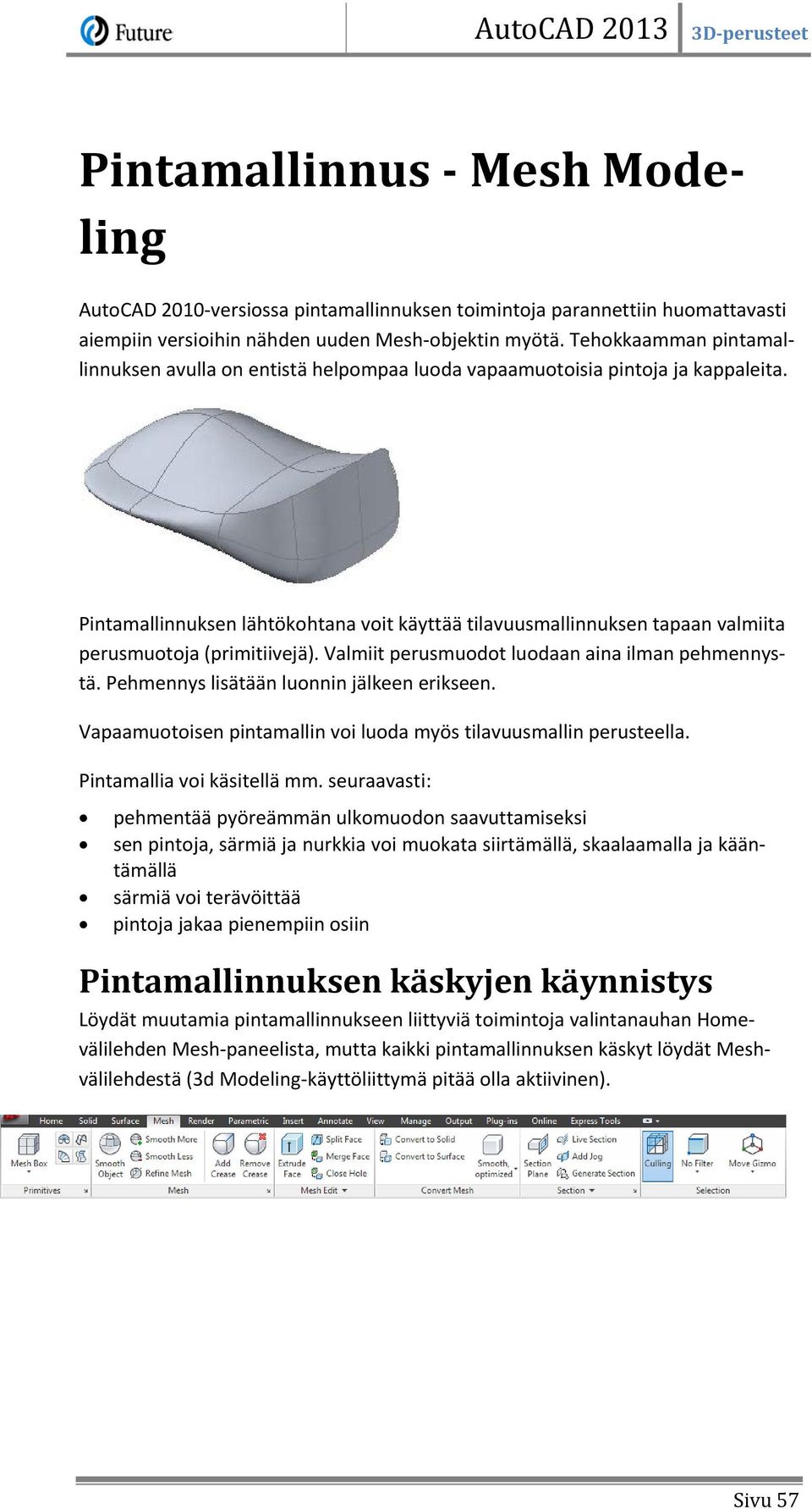 Pintamallinnuksen lähtökohtana voit käyttää tilavuusmallinnuksen tapaan valmiita perusmuotoja (primitiivejä). Valmiit perusmuodot luodaan aina ilman pehmennystä.