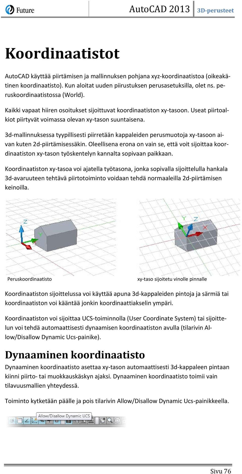 3d-mallinnuksessa tyypillisesti piirretään kappaleiden perusmuotoja xy-tasoon aivan kuten 2d-piirtämisessäkin.