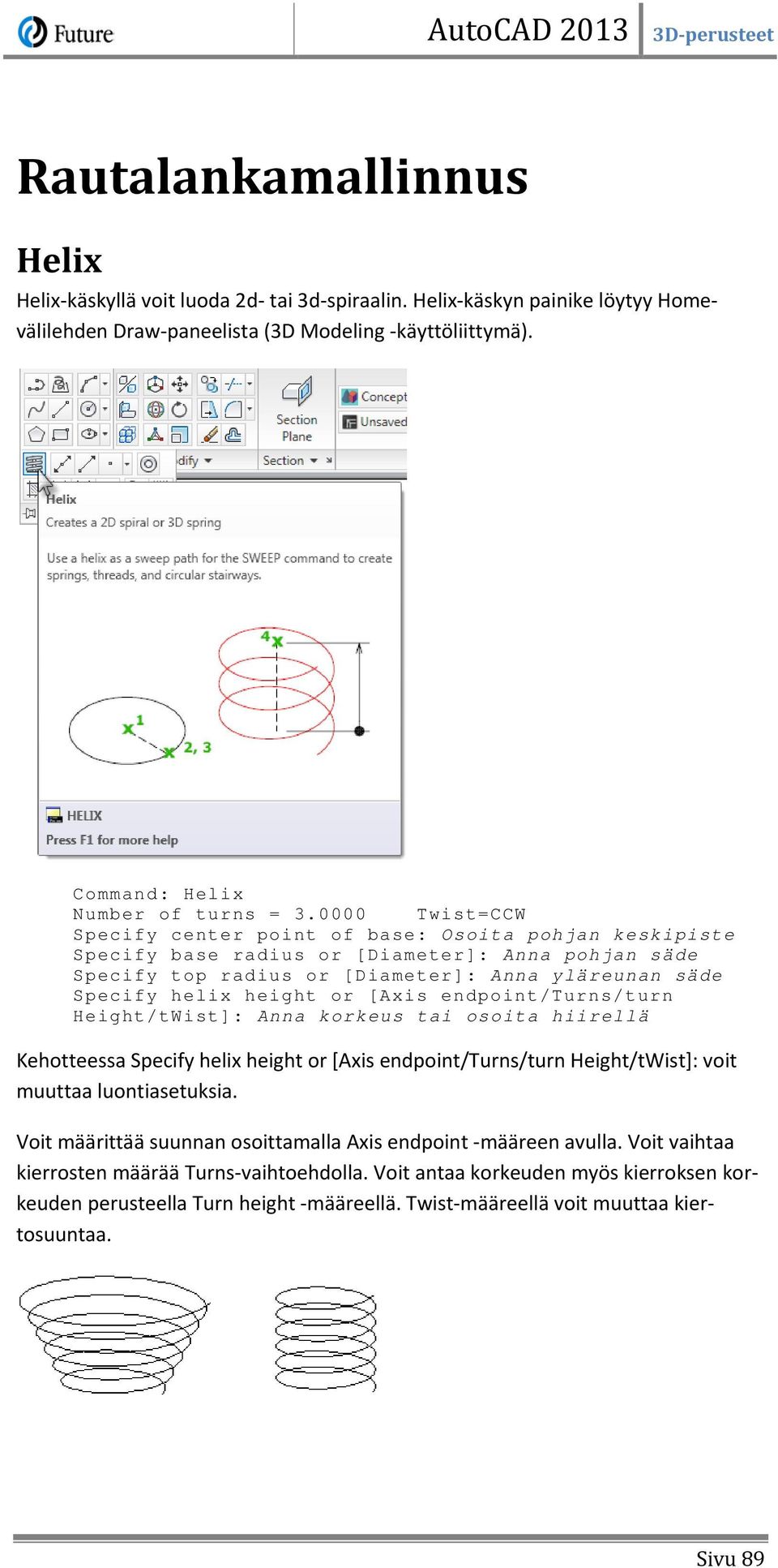 [Axis endpoint/turns/turn Height/tWist]: Anna korkeus tai osoita hiirellä Kehotteessa Specify helix height or [Axis endpoint/turns/turn Height/tWist]: voit muuttaa luontiasetuksia.
