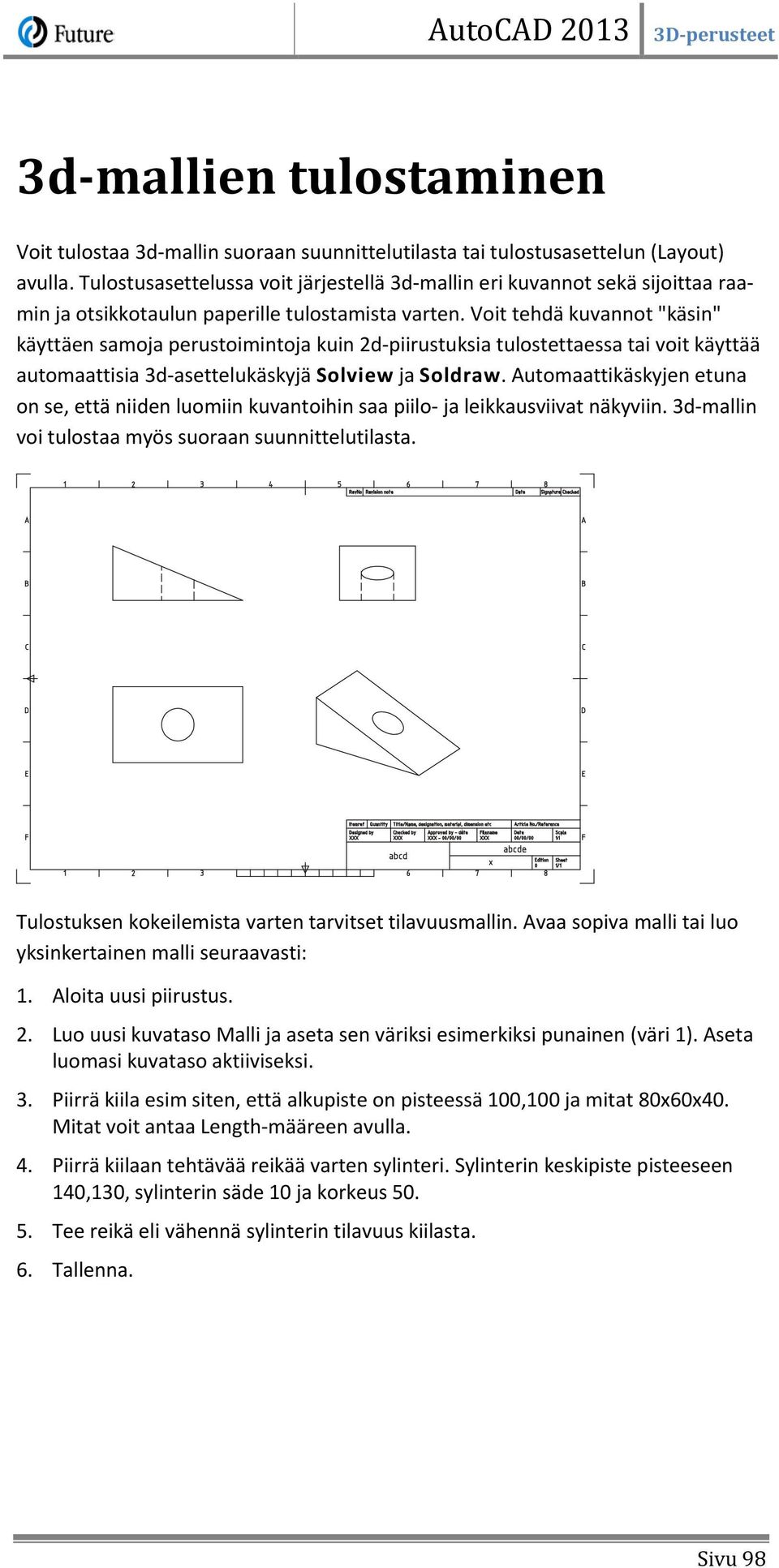 Voit tehdä kuvannot "käsin" käyttäen samoja perustoimintoja kuin 2d-piirustuksia tulostettaessa tai voit käyttää automaattisia 3d-asettelukäskyjä Solview ja Soldraw.