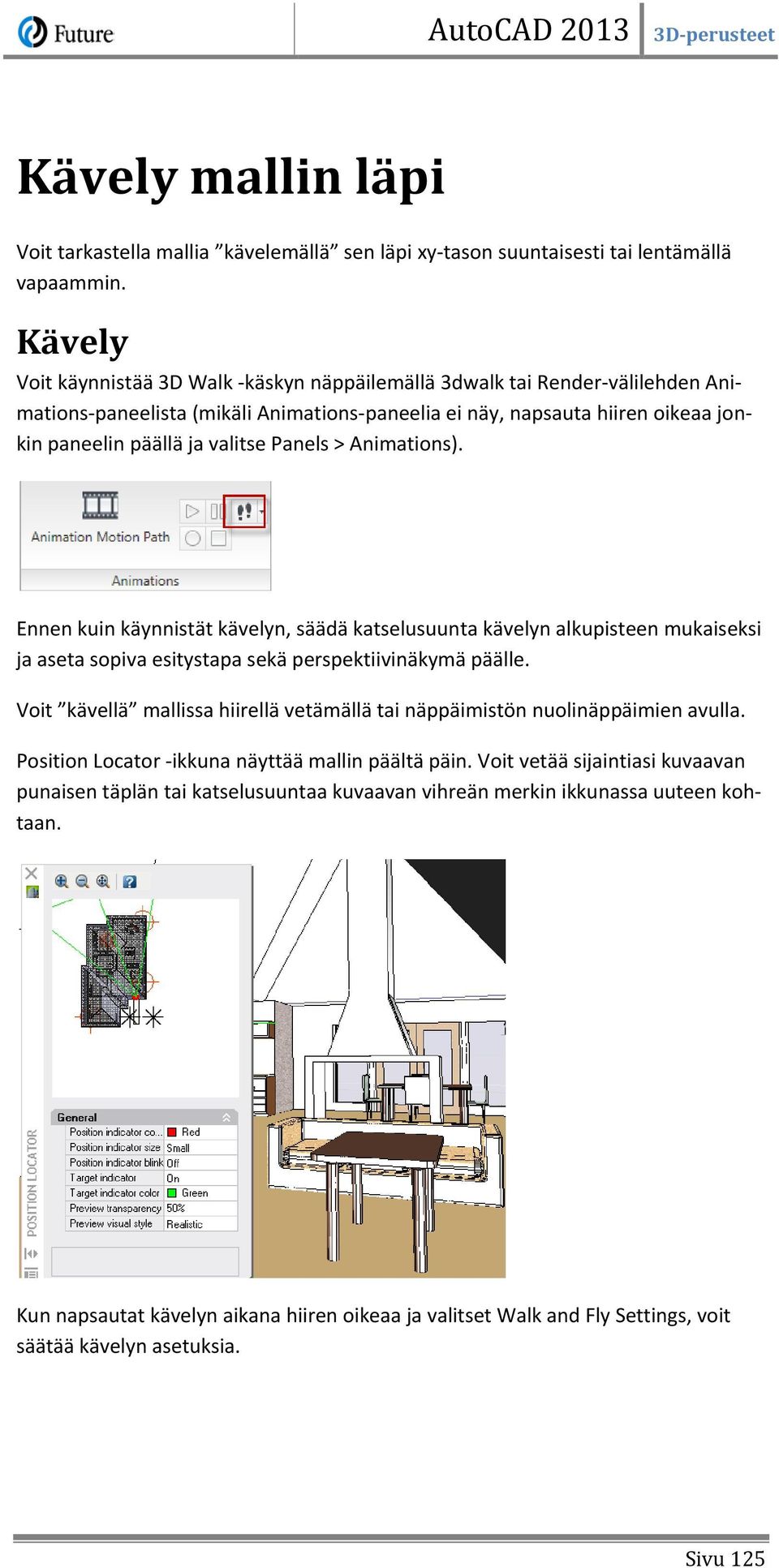 Panels > Animations). Ennen kuin käynnistät kävelyn, säädä katselusuunta kävelyn alkupisteen mukaiseksi ja aseta sopiva esitystapa sekä perspektiivinäkymä päälle.