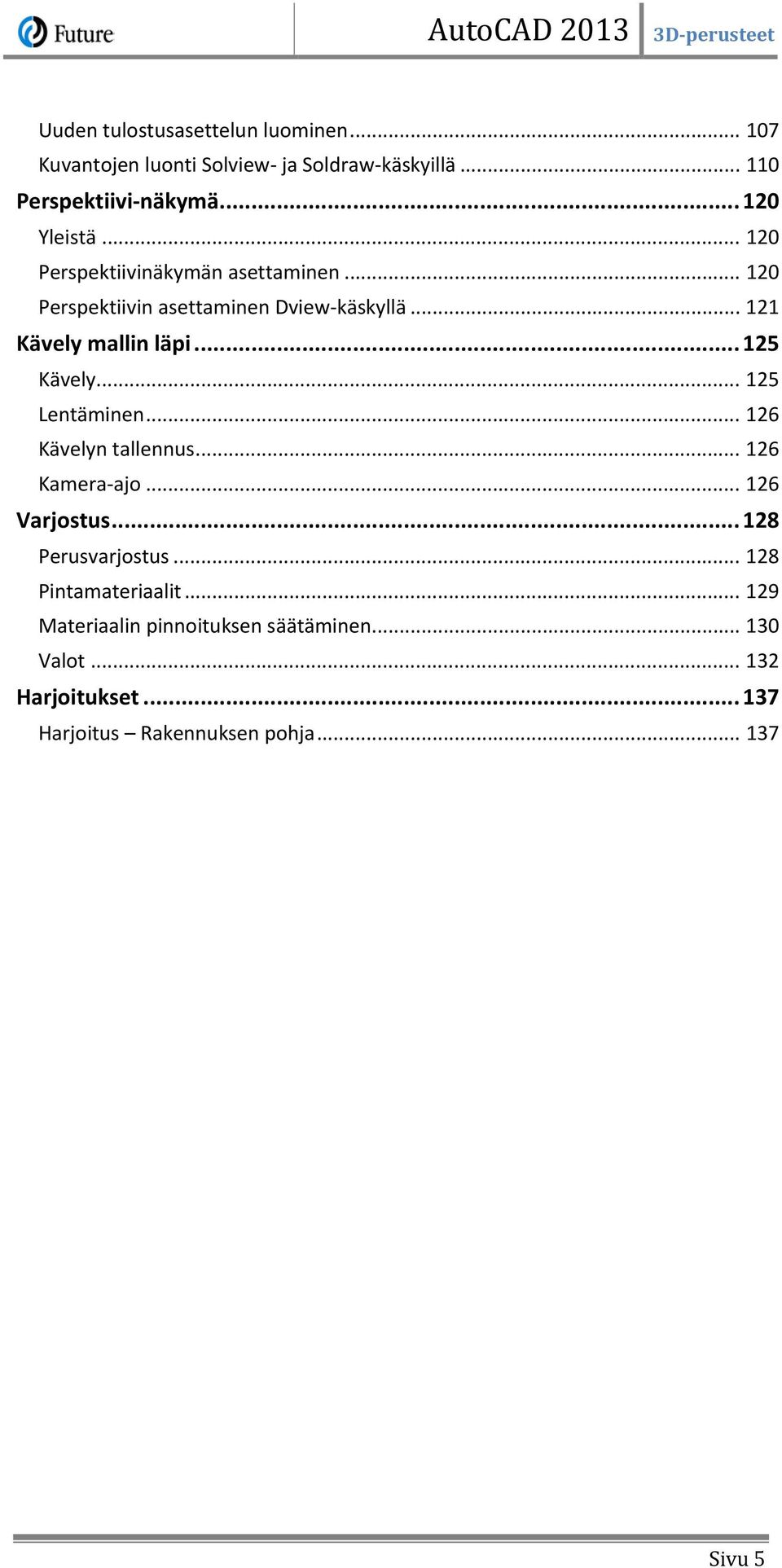 .. 125 Kävely... 125 Lentäminen... 126 Kävelyn tallennus... 126 Kamera-ajo... 126 Varjostus... 128 Perusvarjostus.