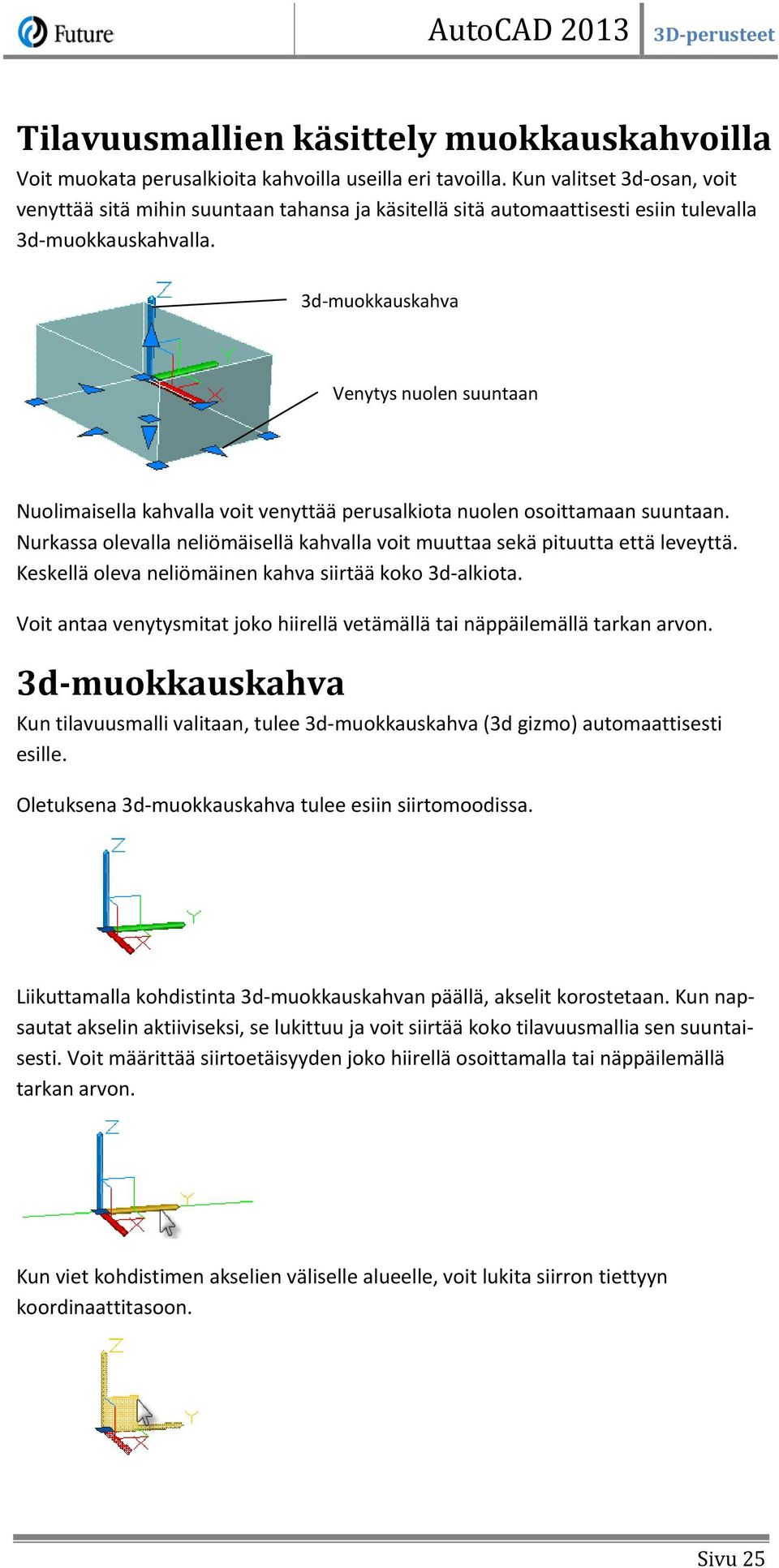 3d-muokkauskahva Venytys nuolen suuntaan Nuolimaisella kahvalla voit venyttää perusalkiota nuolen osoittamaan suuntaan.