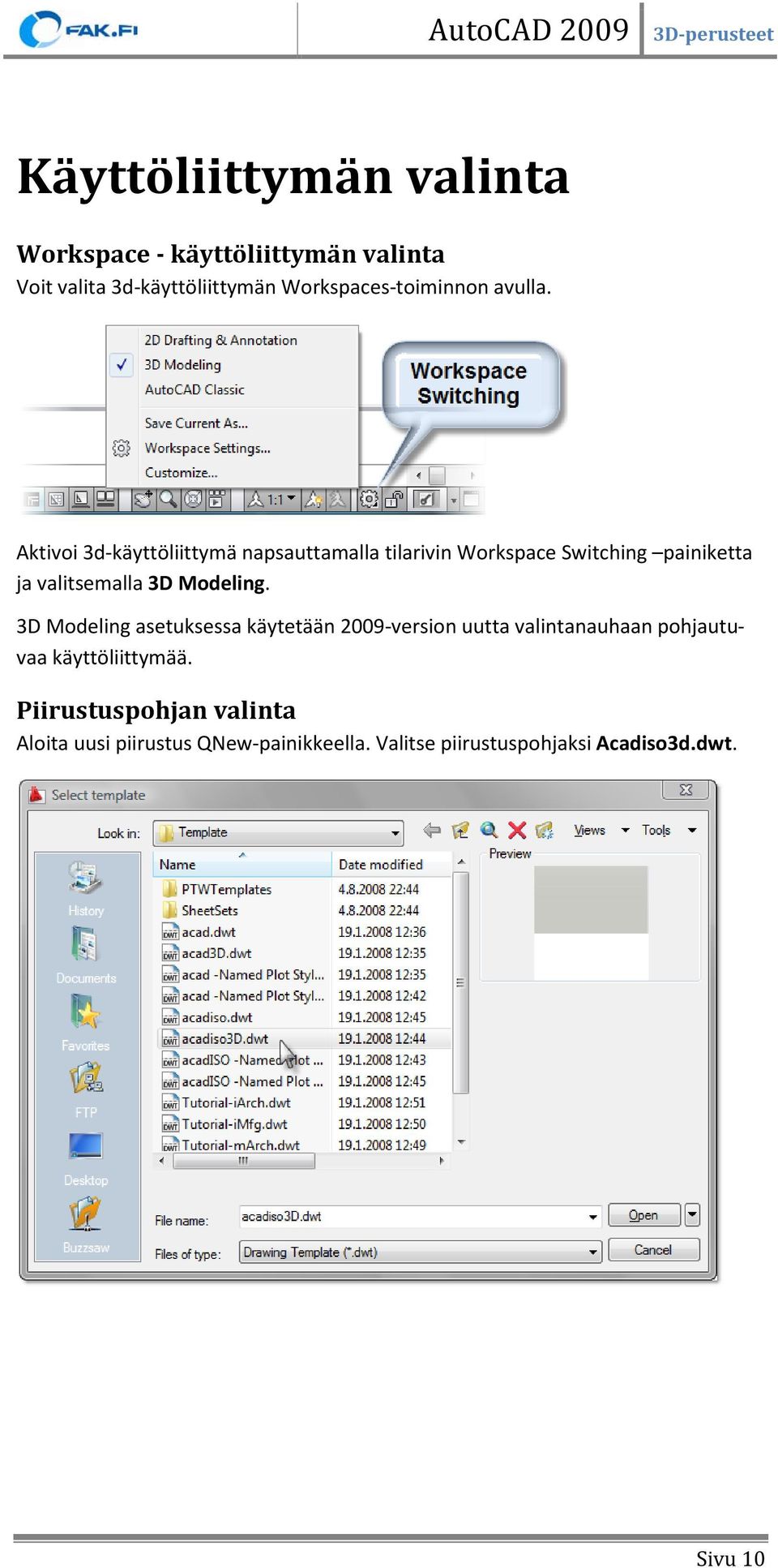 Aktivoi 3d-käyttöliittymä napsauttamalla tilarivin Workspace Switching painiketta ja valitsemalla 3D Modeling.