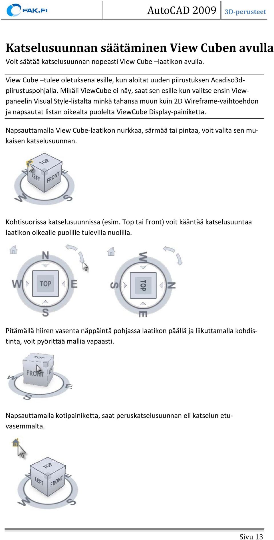 Display-painiketta. Napsauttamalla View Cube-laatikon nurkkaa, särmää tai pintaa, voit valita sen mukaisen katselusuunnan. Kohtisuorissa katselusuunnissa (esim.