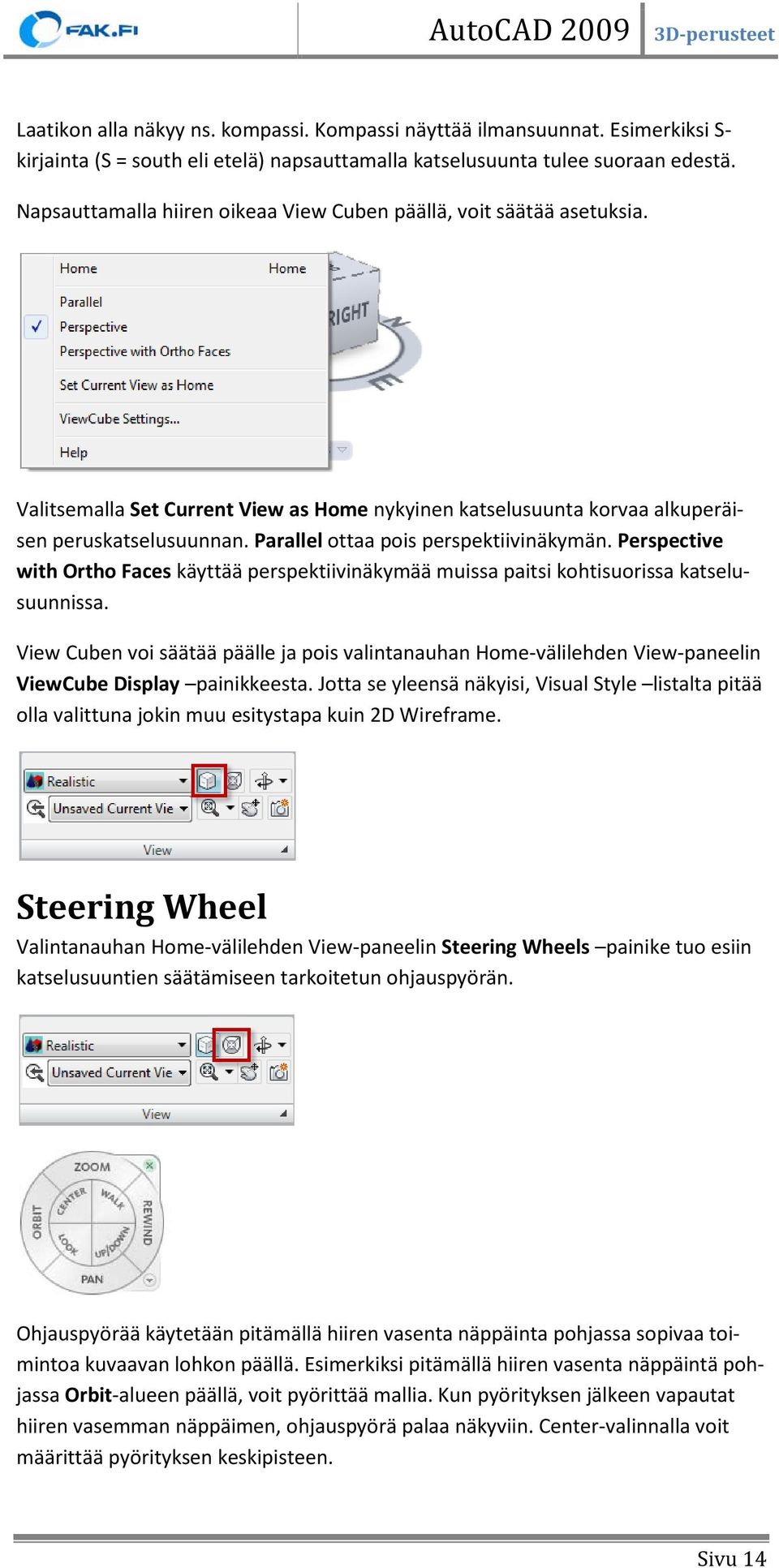 Parallel ottaa pois perspektiivinäkymän. Perspective with Ortho Faces käyttää perspektiivinäkymää muissa paitsi kohtisuorissa katselusuunnissa.