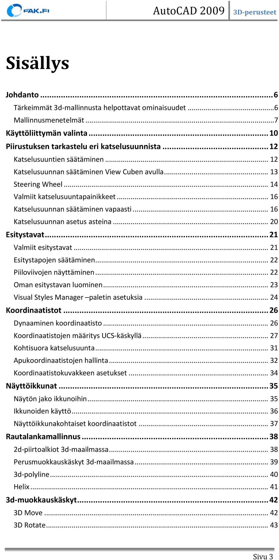 .. 16 Katselusuunnan asetus asteina... 20 Esitystavat... 21 Valmiit esitystavat... 21 Esitystapojen säätäminen... 22 Piiloviivojen näyttäminen... 22 Oman esitystavan luominen.