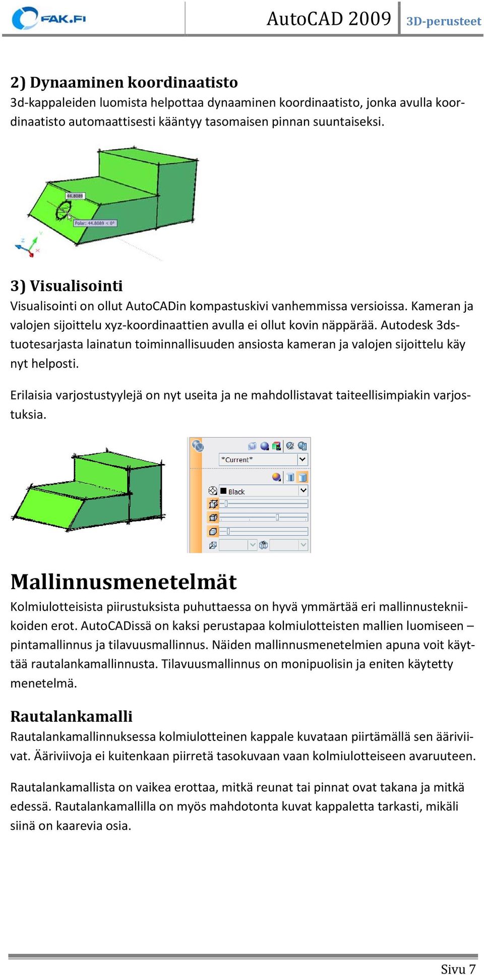 Autodesk 3dstuotesarjasta lainatun toiminnallisuuden ansiosta kameran ja valojen sijoittelu käy nyt helposti.