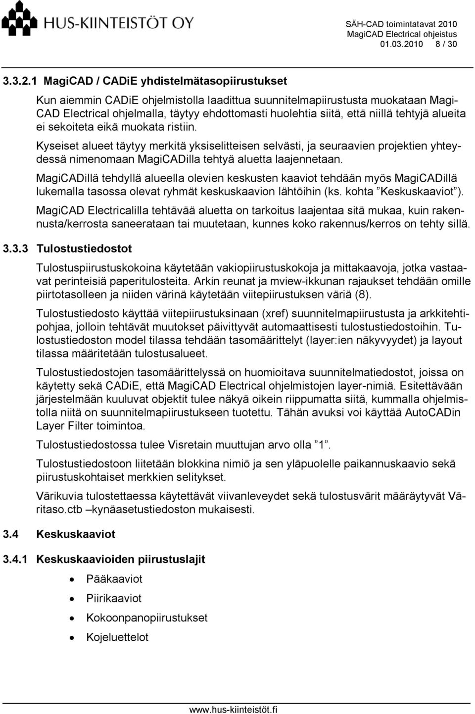 1 MagiCAD / CADiE yhdistelmätasopiirustukset Kun aiemmin CADiE ohjelmistolla laadittua suunnitelmapiirustusta muokataan Magi- CAD Electrical ohjelmalla, täytyy ehdottomasti huolehtia siitä, että