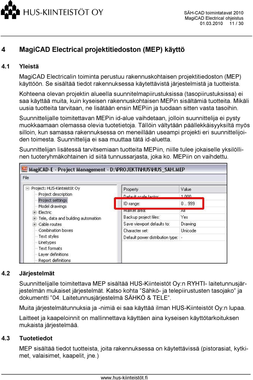 Kohteena olevan projektin alueella suunnitelmapiirustuksissa (tasopiirustuksissa) ei saa käyttää muita, kuin kyseisen rakennuskohtaisen MEPin sisältämiä tuotteita.