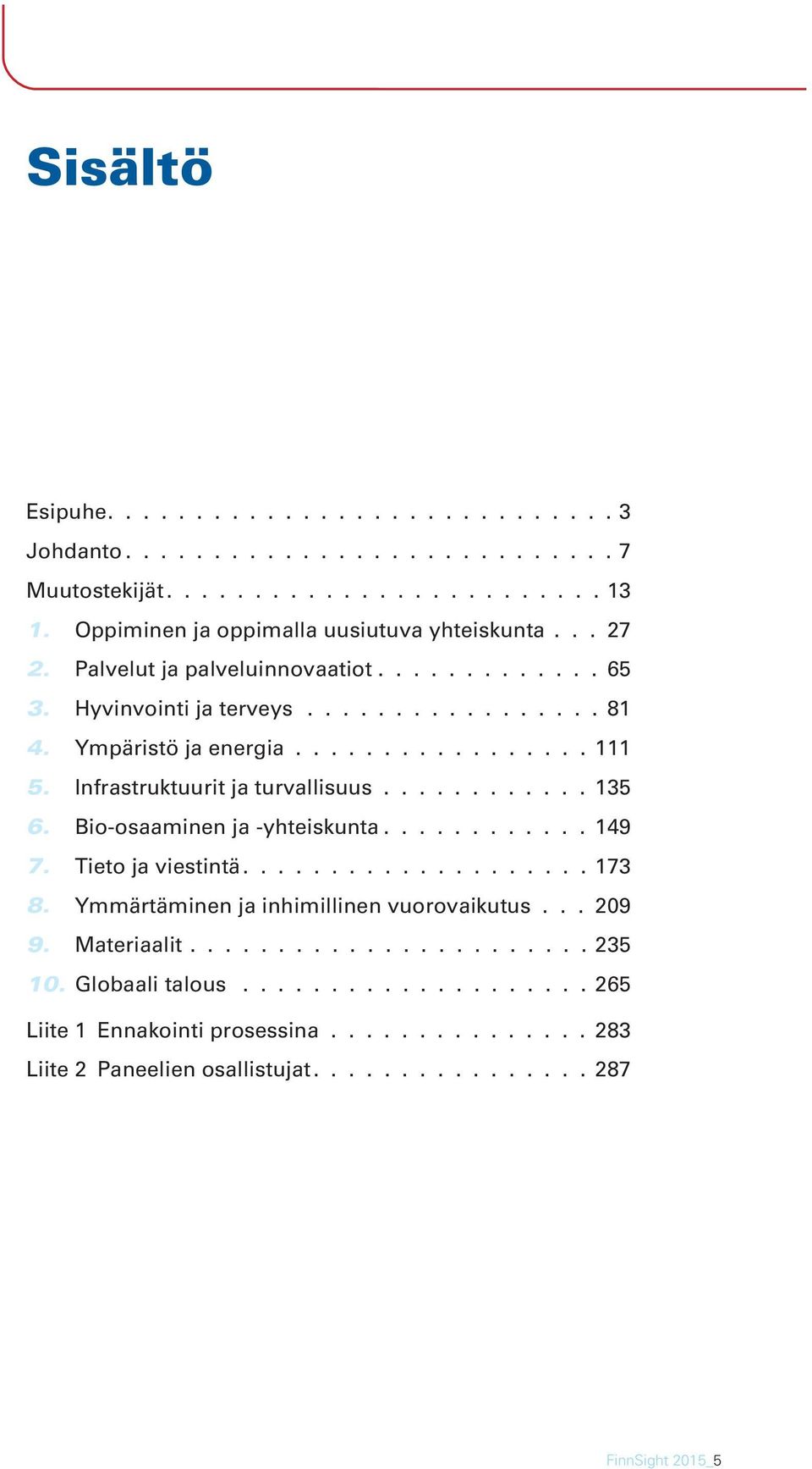 ................ 111 Infrastruktuurit ja turvallisuus............ 135 Bio-osaaminen ja -yhteiskunta............ 149 Tieto ja viestintä.