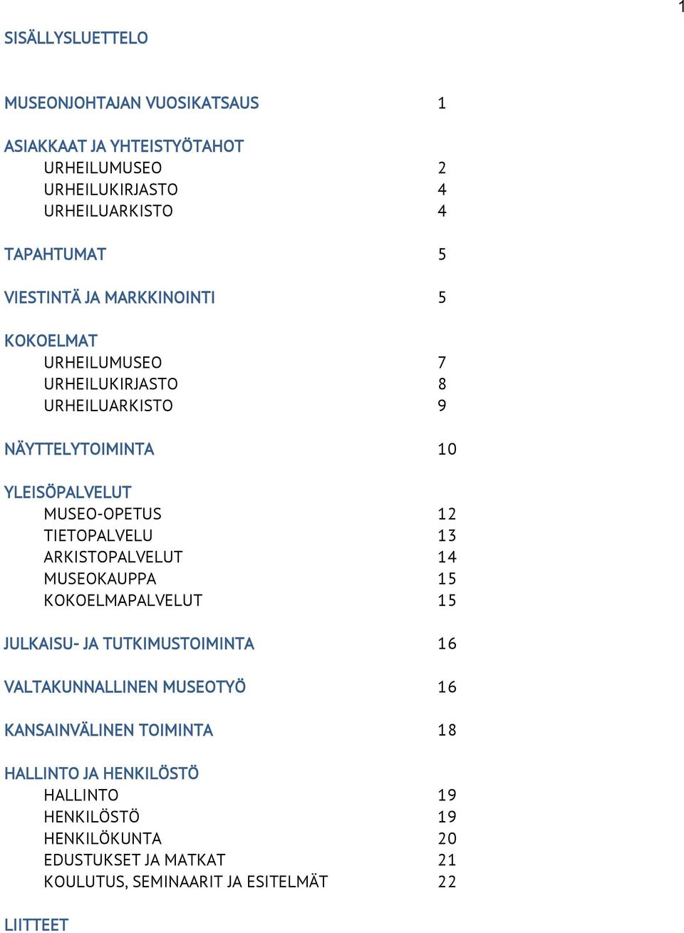 TIETOPALVELU 13 ARKISTOPALVELUT 14 MUSEOKAUPPA 15 KOKOELMAPALVELUT 15 JULKAISU- JA TUTKIMUSTOIMINTA 16 VALTAKUNNALLINEN MUSEOTYÖ 16