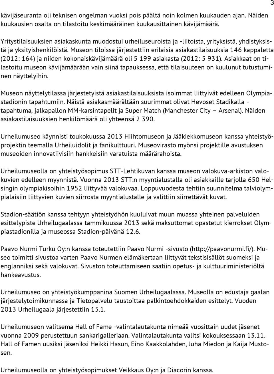 Museon tiloissa järjestettiin erilaisia asiakastilaisuuksia 146 kappaletta (2012: 164) ja niiden kokonaiskävijämäärä oli 5 199 asiakasta (2012: 5 931).