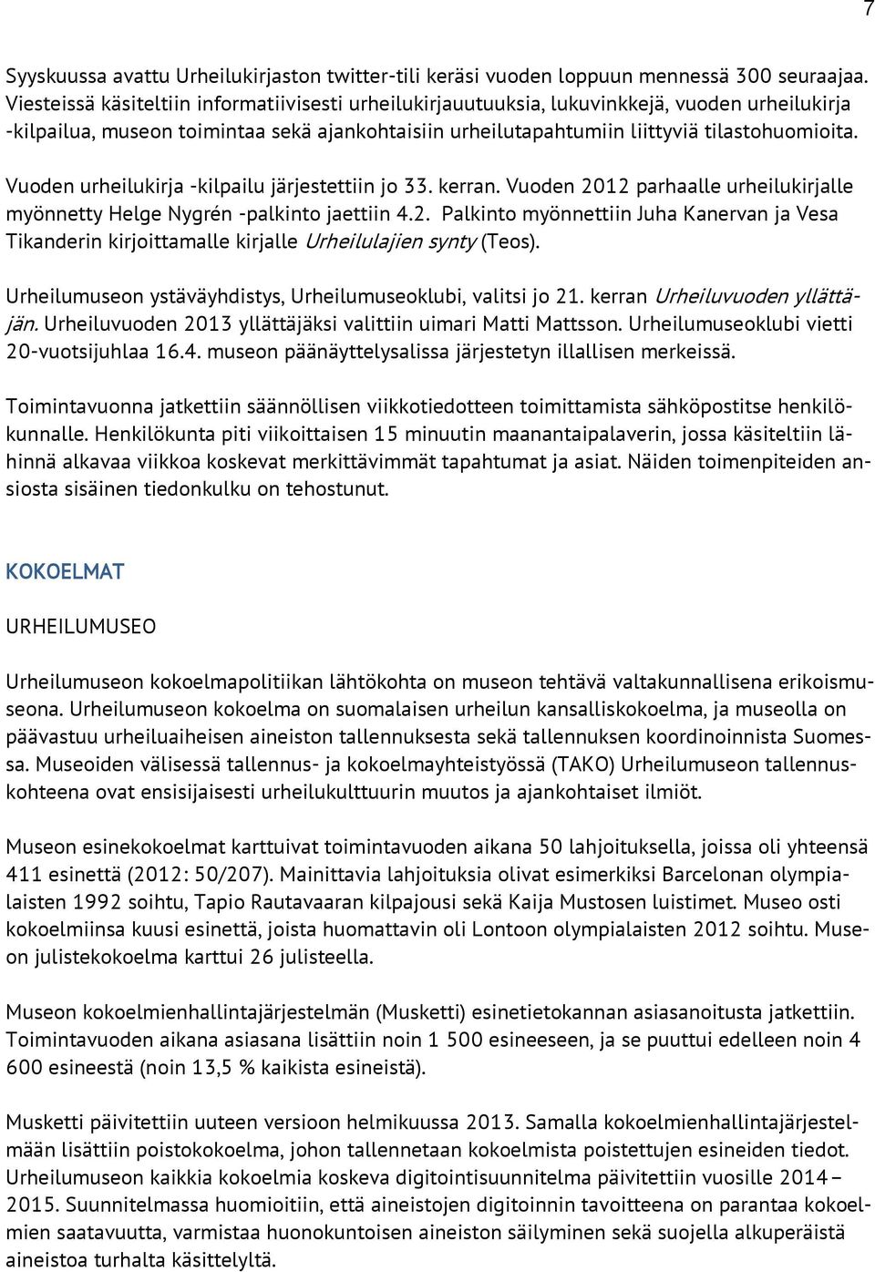 Vuoden urheilukirja -kilpailu järjestettiin jo 33. kerran. Vuoden 2012 parhaalle urheilukirjalle myönnetty Helge Nygrén -palkinto jaettiin 4.2. Palkinto myönnettiin Juha Kanervan ja Vesa Tikanderin kirjoittamalle kirjalle Urheilulajien synty (Teos).