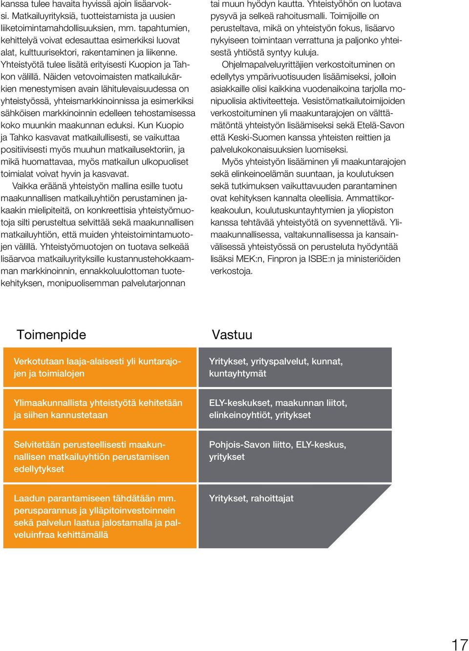 Näiden vetovoimaisten matkailukärkien menestymisen avain lähitulevaisuudessa on yhteistyössä, yhteismarkkinoinnissa ja esimerkiksi sähköisen markkinoinnin edelleen tehostamisessa koko muunkin