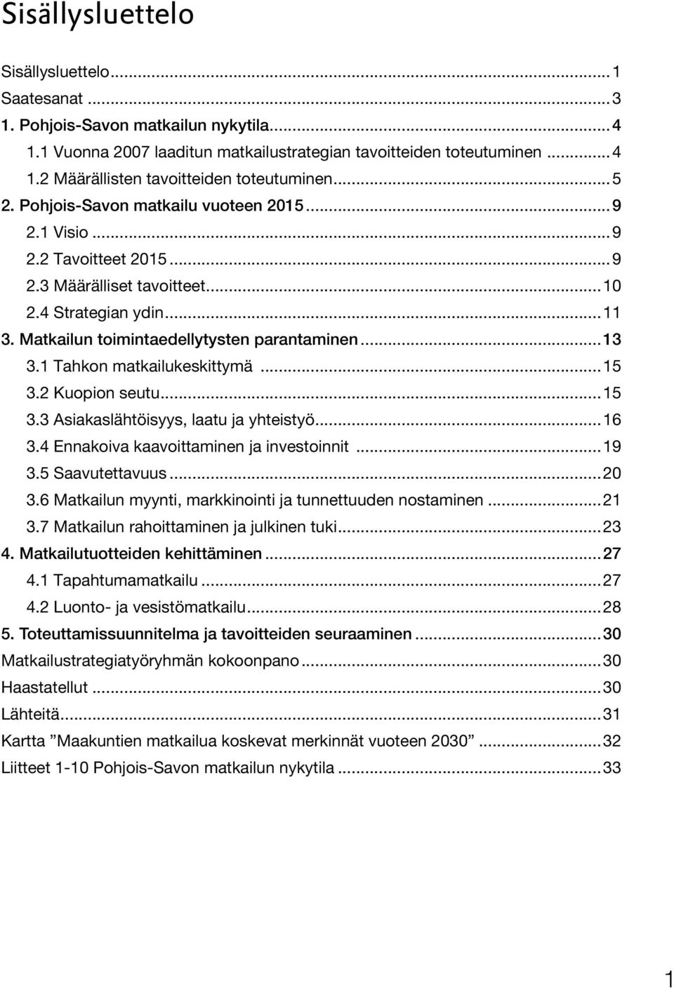 Matkailun toimintaedellytysten parantaminen...13 3.1 Tahkon matkailukeskittymä...15 3.2 Kuopion seutu...15 3.3 Asiakaslähtöisyys, laatu ja yhteistyö...16 3.4 Ennakoiva kaavoittaminen ja investoinnit.