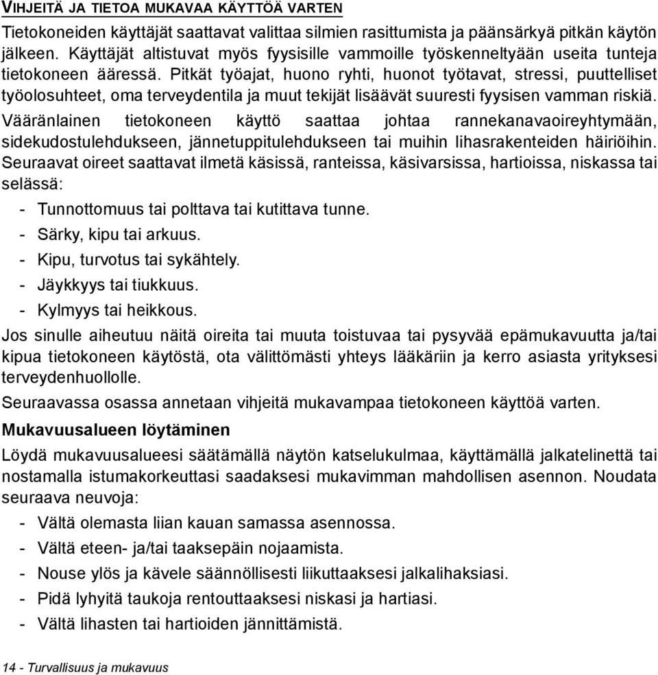 Pitkät työajat, huono ryhti, huonot työtavat, stressi, puuttelliset työolosuhteet, oma terveydentila ja muut tekijät lisäävät suuresti fyysisen vamman riskiä.